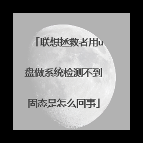 联想拯救者用u盘做系统检测不到固态是怎么回事