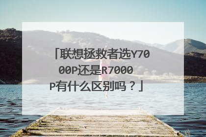 联想拯救者选Y7000P还是R7000P有什么区别吗?