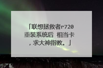 联想拯救者r720 重装系统后 相当卡,求大神指教。