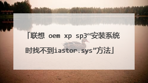 联想 oem xp sp3“安装系统时找不到iastor.sys”方法