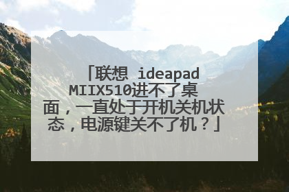 联想 ideapadMIIX510进不了桌面,一直处于开机关机状态,电源键关不了机?