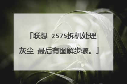 联想 z575拆机处理灰尘 最后有图解步骤。