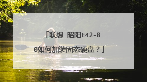 联想 昭阳E42-80如何加装固态硬盘?