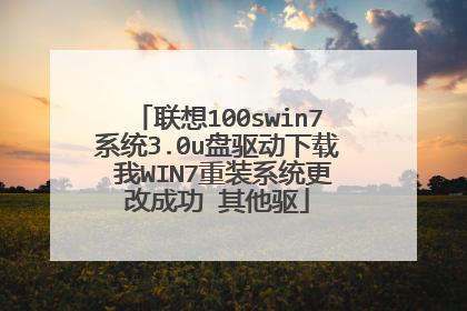 联想100swin7系统3.0u盘驱动下载 我WIN7重装系统更改成功 其他驱