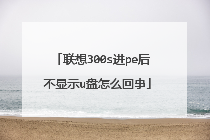 联想300s进pe后不显示u盘怎么回事
