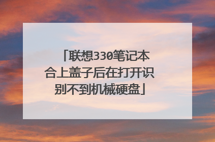 联想330笔记本合上盖子后在打开识别不到机械硬盘