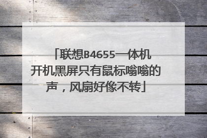 联想B4655一体机开机黑屏只有鼠标嗡嗡的声,风扇好像不转
