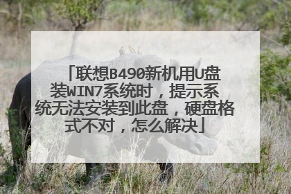 联想B490新机用U盘装WIN7系统时,提示系统无法安装到此盘,硬盘格式不对,怎么解决