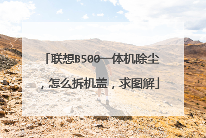 联想B500一体机除尘,怎么拆机盖,求图解
