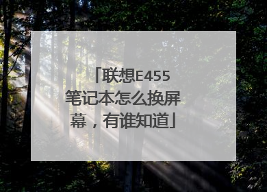 联想E455笔记本怎么换屏幕,有谁知道