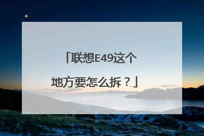 联想E49这个地方要怎么拆？