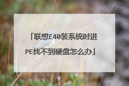 联想E40装系统时进PE找不到硬盘怎么办