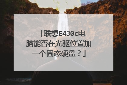 联想E430c电脑能否在光驱位置加一个固态硬盘?