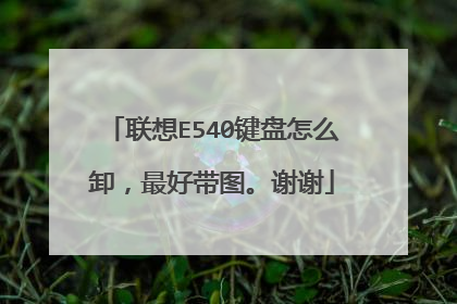 联想E540键盘怎么卸,最好带图。谢谢