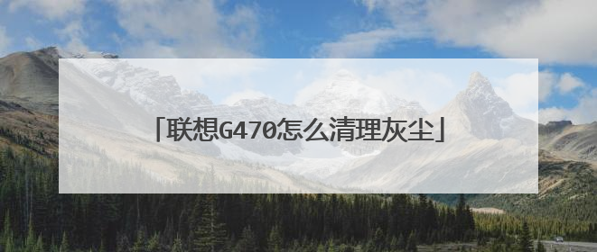 联想G470怎么清理灰尘
