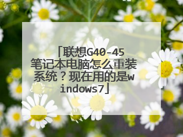 联想G40-45笔记本电脑怎么重装系统?现在用的是windows7