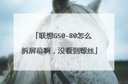 联想G50-80怎么拆屏幕啊,没看到螺丝