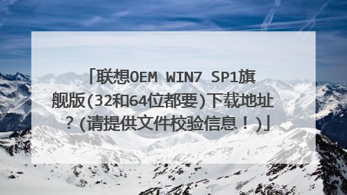 联想OEM WIN7 SP1旗舰版(32和64位都要)下载地址?(请提供文件校验信息!)