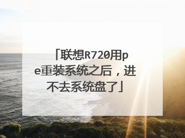 联想R720用pe重装系统之后,进不去系统盘了