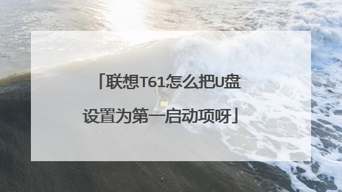 联想T61怎么把U盘设置为第一启动项呀