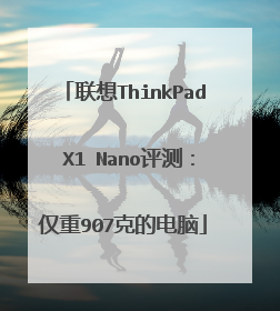 联想ThinkPad X1 Nano评测:仅重907克的电脑