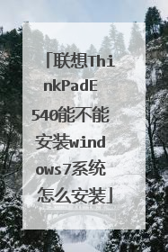 联想ThinkPadE540能不能安装windows7系统 怎么安装