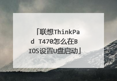 联想ThinkPad T470怎么在BIOS设置U盘启动