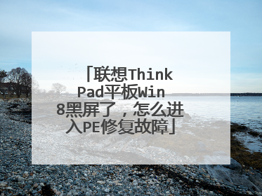 联想ThinkPad平板Win8黑屏了,怎么进入PE修复故障