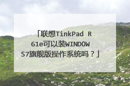 联想TinkPad R61e可以装WINDOWS7旗舰版操作系统吗?