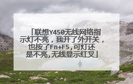 联想Y450无线网络指示灯不亮,我开了外开关,也按了Fn+F5,可灯还是不亮,无线显示红叉