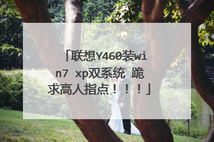 联想Y460装win7 xp双系统 跪求高人指点!!!