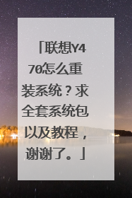 联想Y470怎么重装系统?求全套系统包以及教程,谢谢了。