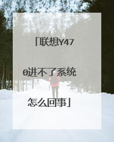 联想Y470进不了系统怎么回事