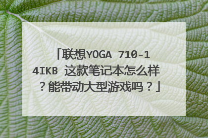联想YOGA 710-14IKB 这款笔记本怎么样?能带动大型游戏吗?