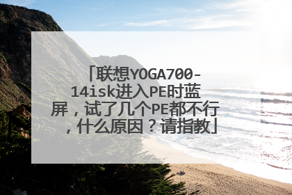 联想YOGA700-14isk进入PE时蓝屏,试了几个PE都不行,什么原因?请指教