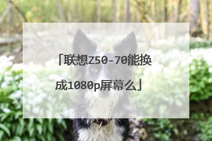 联想Z50-70能换成1080p屏幕么