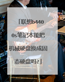 联想b4400s笔记本能把机械硬盘换成固态硬盘吗?