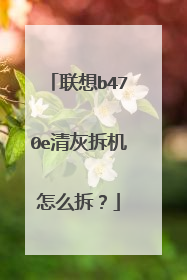 联想b470e清灰拆机怎么拆?