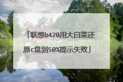 联想b470用大白菜还原c盘到50%提示失败