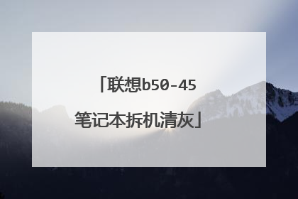 联想b50-45笔记本拆机清灰