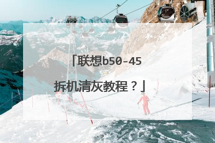 联想b50-45拆机清灰教程?