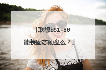 联想b51-80能装固态硬盘么?