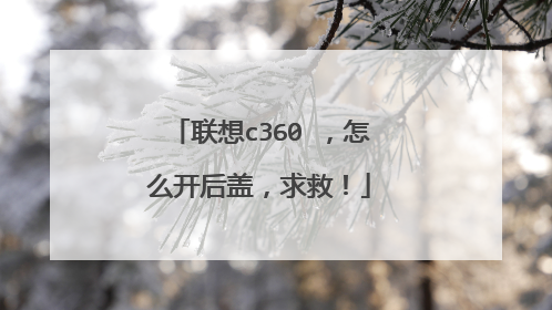 联想c360 ,怎么开后盖,求救!