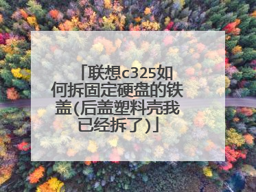 联想c325如何拆固定硬盘的铁盖(后盖塑料壳我已经拆了)
