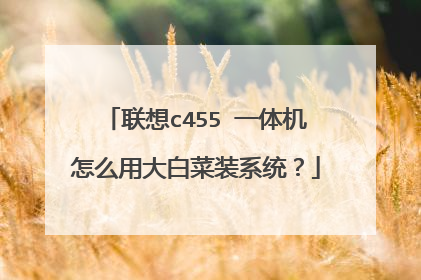 联想c455 一体机怎么用大白菜装系统？