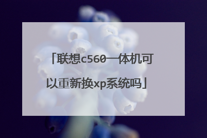 联想c560一体机可以重新换xp系统吗