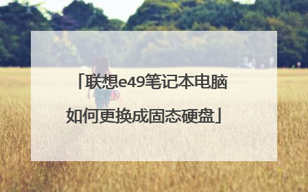 联想e49笔记本电脑如何更换成固态硬盘