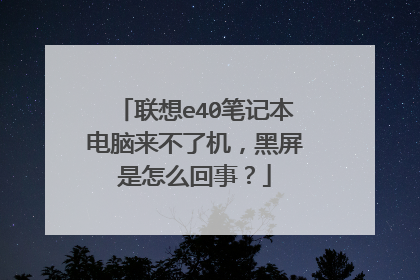 联想e40笔记本电脑来不了机,黑屏是怎么回事?