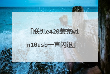 联想e420装完win10usb一直闪退