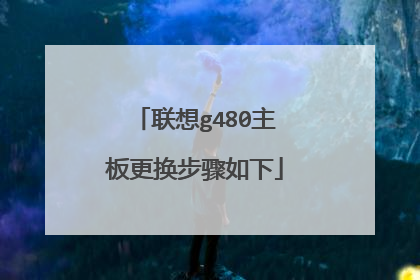 联想g480主板更换步骤如下